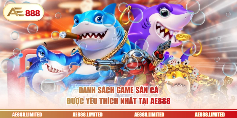 Danh sách game săn cá được yêu thích nhất tại AE888