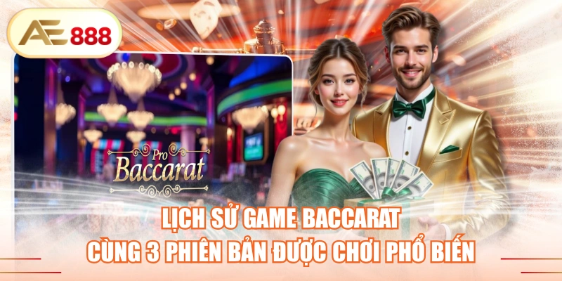 Lịch Sử Game Baccarat Cùng 3 Phiên Bản Được Chơi Phổ Biến