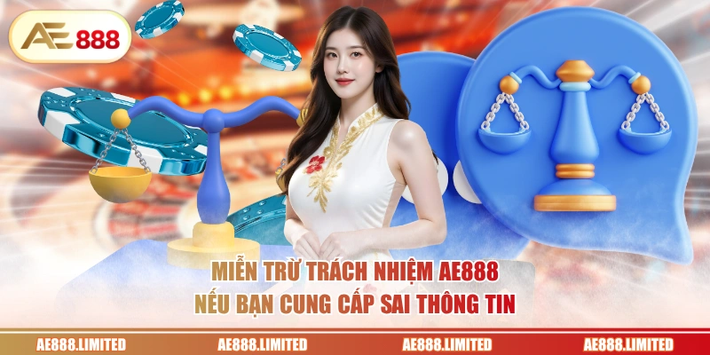 Miễn trừ trách nhiệm AE888 nếu bạn cung cấp sai thông tin