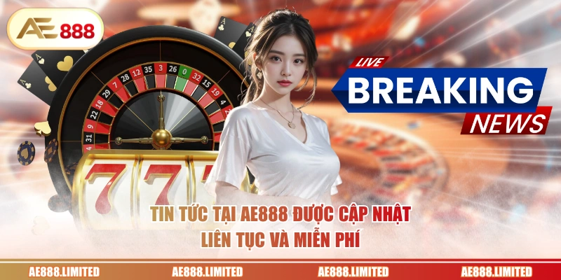 Tin tức tại AE888 được cập nhật liên tục và miễn phí