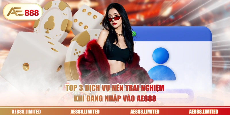 Top 3 dịch vụ nên trải nghiệm khi đăng nhập vào AE888