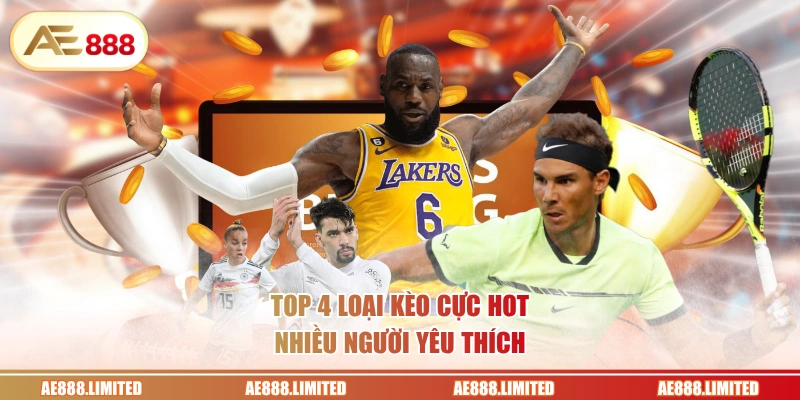 Top 4 loại kèo cực hot nhiều người yêu thích